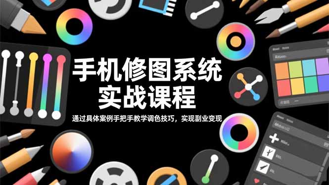 手机修图系统实战课程,通过具体案例手把手教学调色技巧,实现副业变现-摇钱树